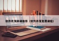 軟件開發(fā)網(wǎng)課推薦（軟件開發(fā)免費課程）