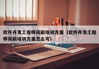 軟件開發(fā)工程師崗前培訓方案（軟件開發(fā)工程師崗前培訓方案怎么寫）