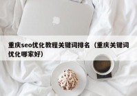 重慶seo優(yōu)化教程關鍵詞排名（重慶關鍵詞優(yōu)化哪家好）