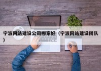 寧波網(wǎng)站建設(shè)公司哪家好（寧波網(wǎng)站建設(shè)團隊）