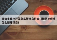 微信小程序開(kāi)發(fā)怎么新增文件夾（微信小程序怎么新建項(xiàng)目）