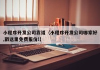小程序開發(fā)公司靠譜（小程序開發(fā)公司哪家好,戳這里免費(fèi)報(bào)價(jià)!）