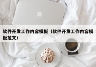 軟件開(kāi)發(fā)工作內(nèi)容模板（軟件開(kāi)發(fā)工作內(nèi)容模板范文）
