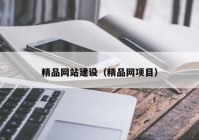 精品網(wǎng)站建設（精品網(wǎng)項目）