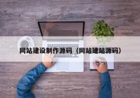 網(wǎng)站建設制作源碼（網(wǎng)站建站源碼）
