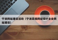 寧波網(wǎng)站建設(shè)活動（寧波高端網(wǎng)站設(shè)計企業(yè)網(wǎng)站建設(shè)）
