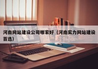 河南網(wǎng)站建設(shè)公司哪家好（河南實力網(wǎng)站建設(shè)首選）