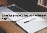 軟件開(kāi)發(fā)屬于什么職業(yè)類別（軟件開(kāi)發(fā)屬于哪一類）