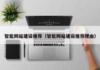 智能網(wǎng)站建設推薦（智能網(wǎng)站建設推薦理由）