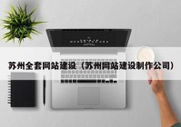 蘇州全套網站建設（蘇州網站建設制作公司）