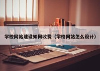 學校網(wǎng)站建設(shè)如何收費（學校網(wǎng)站怎么設(shè)計）